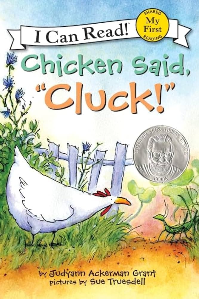**Alt text:** Cover of *Chicken Said, "Cluck!"* by Judyann Ackerman Grant, illustrated by Sue Truesdell. The cover features a white chicken with a red comb and orange beak standing on a dirt path near a wooden fence, with green plants and blue flowers around. A silver medal sticker is on the cover, indicating an award. The book is part of the *I Can Read!* series, labeled as "My First" shared reading level.